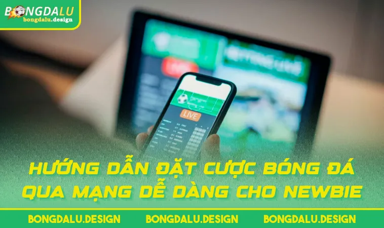 huong dan dat cuoc bong da qua mang de dang cho newbie Hướng dẫn đặt cược bóng đá qua mạng dễ dàng cho newbie
