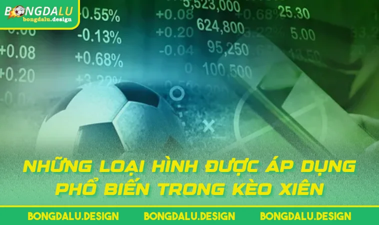 Những loại hình được áp dụng phổ biến trong kèo xiên